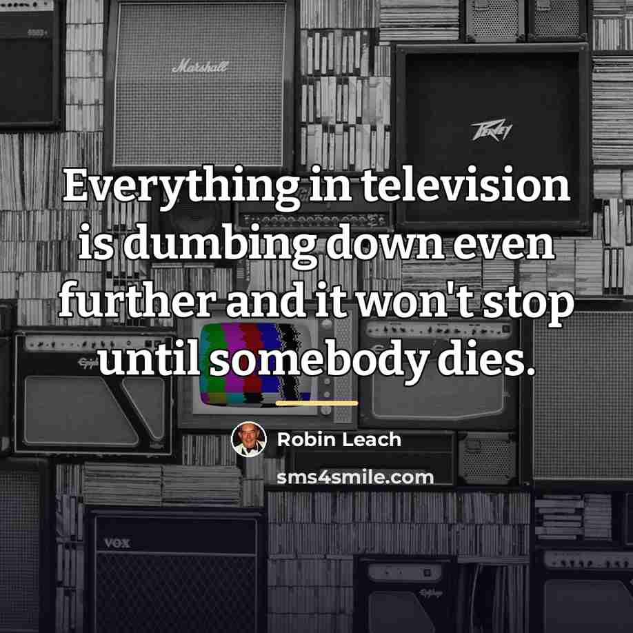 “Everything in television is dumbing down even further and it…” quote by Robin Leach