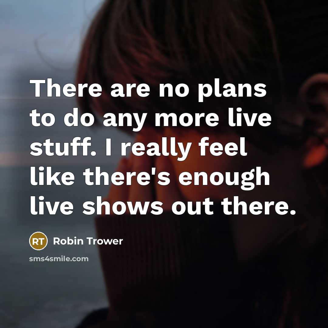 “There are no plans to do any more live stuff.…” quote by Robin Trower