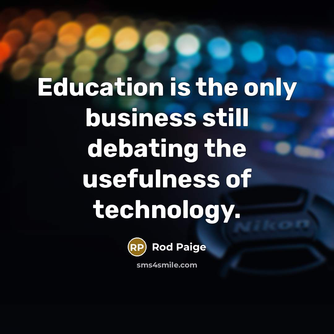 “Education is the only business still debating the usefulness of…” quote by Rod Paige