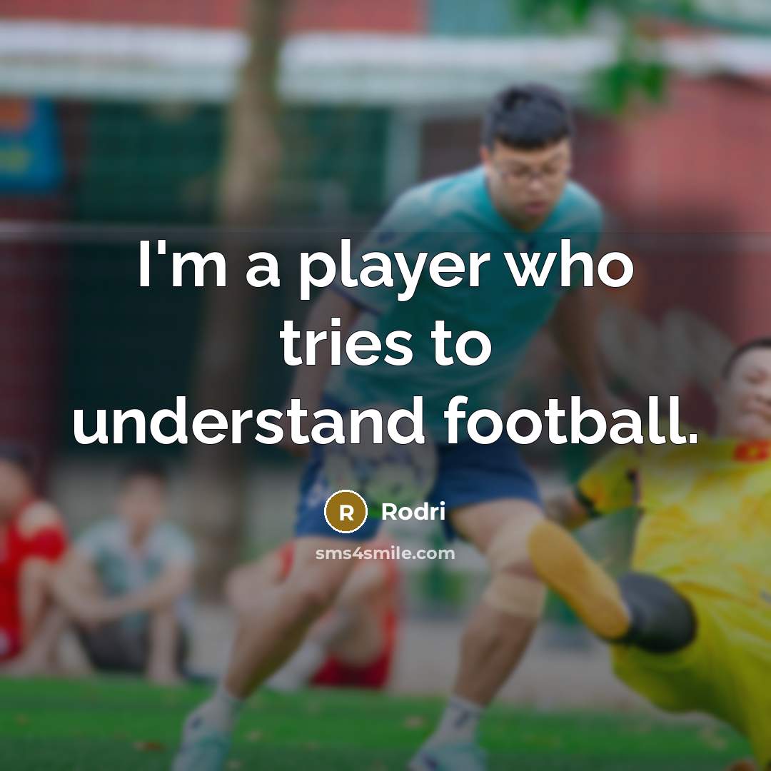 “I'm a player who tries to understand football.…” quote by Rodri