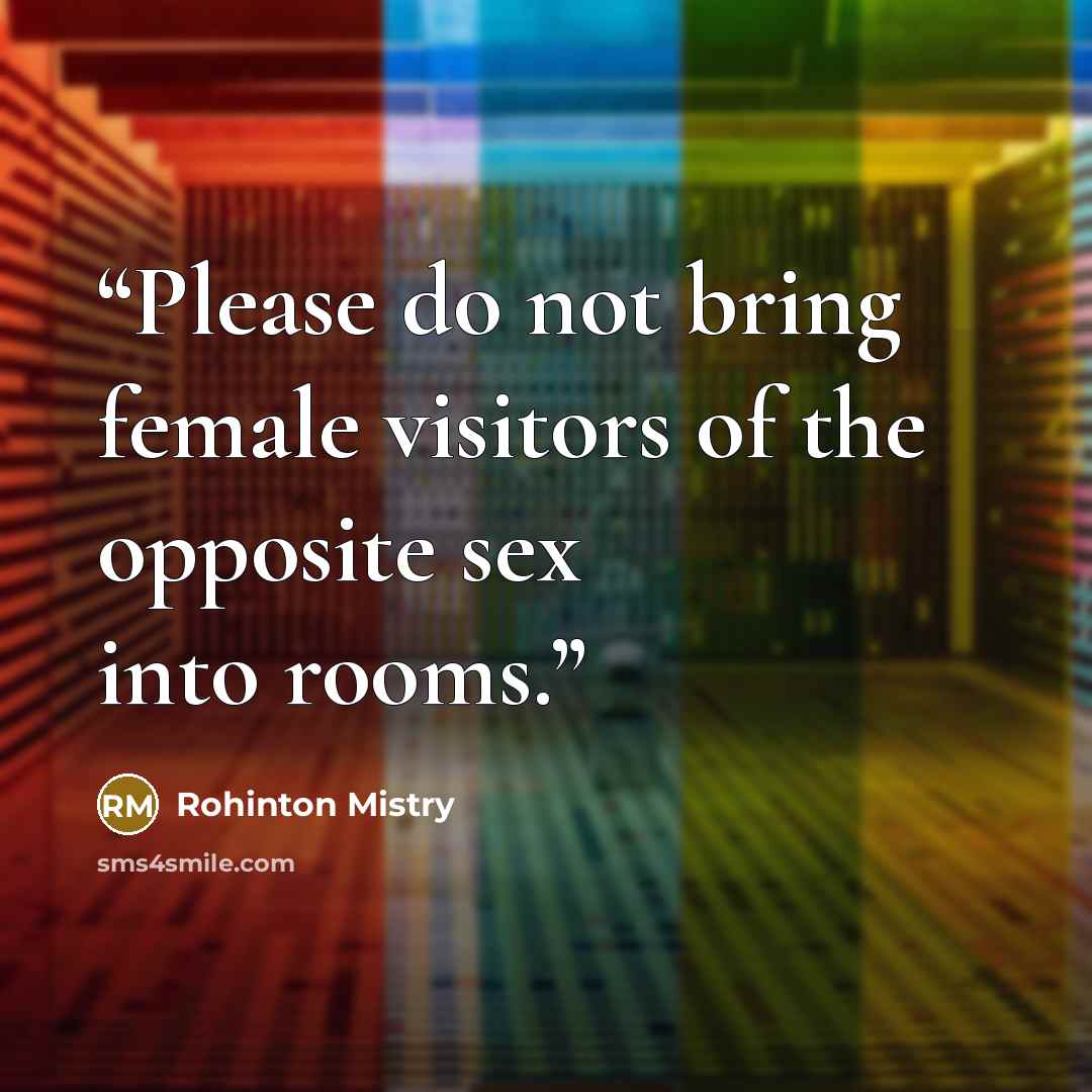 “Please do not bring female visitors of the opposite sex into rooms.” quote by Rohinton Mistry