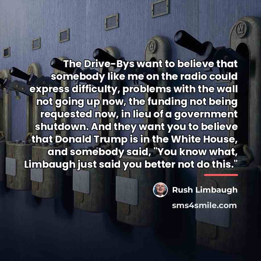 “The Drive-Bys want to believe that somebody like me on…” quote by Rush Limbaugh