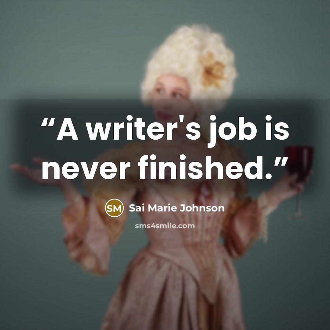 “A writer's job is never finished.” quote by Sai Marie Johnson