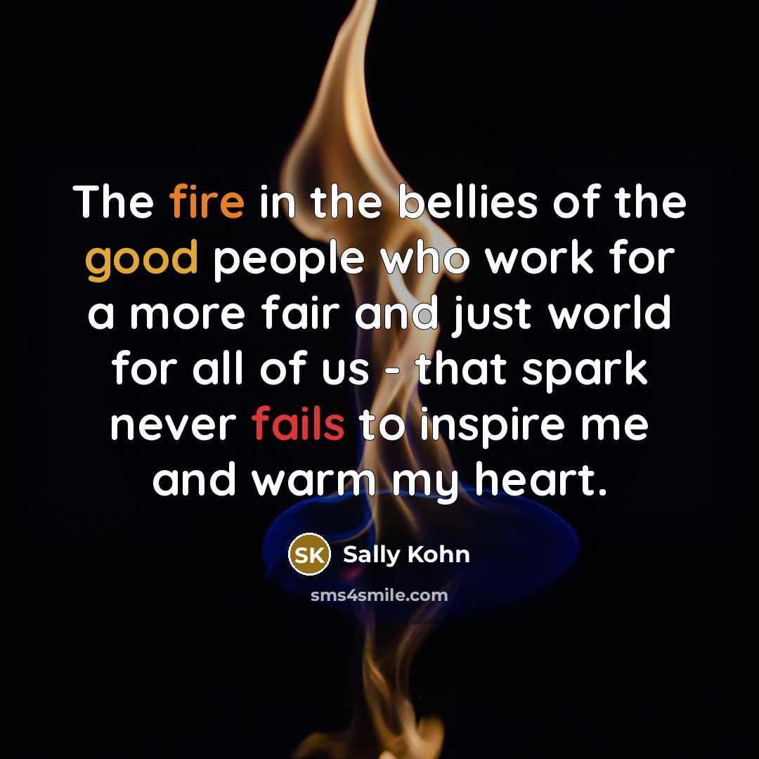 “The fire in the bellies of the good people who…” quote by Sally Kohn