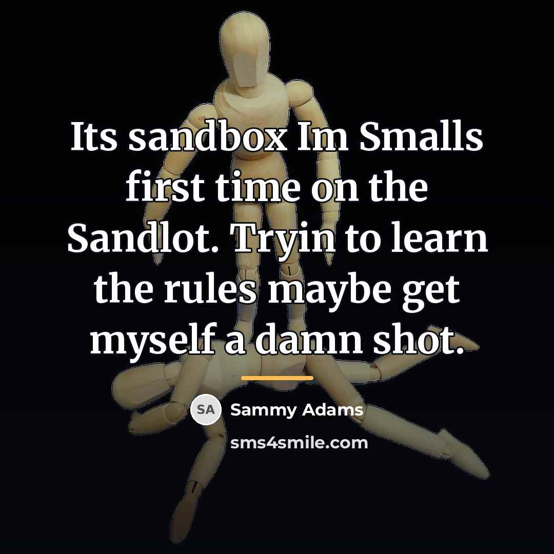 “Its sandbox Im Smalls first time on the Sandlot. Tryin…” quote by Sammy Adams