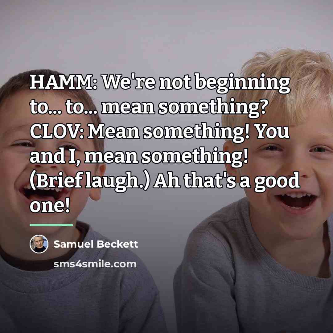 “HAMM: We're not beginning to... to... mean something? CLOV: Mean…” quote by Samuel Beckett