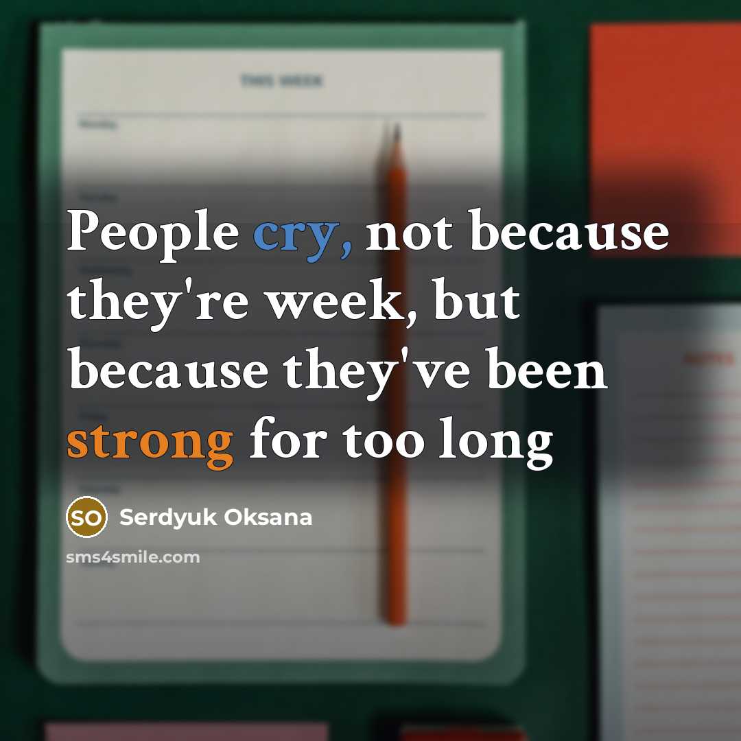 “People cry, not because they're week, but because they've been…” quote by Serdyuk OKsana