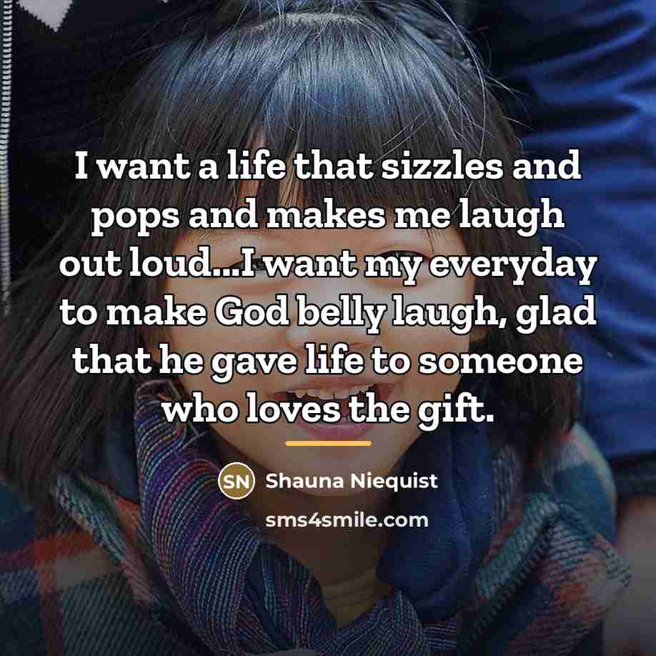 “I want a life that sizzles and pops and makes…” quote by Shauna Niequist