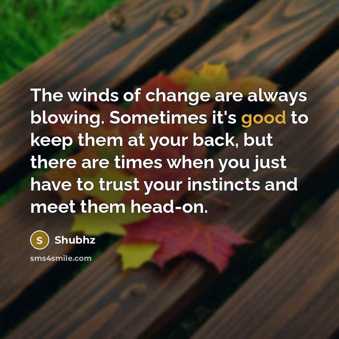 “The winds of change are always blowing. Sometimes it's good…” quote by Shubhz
