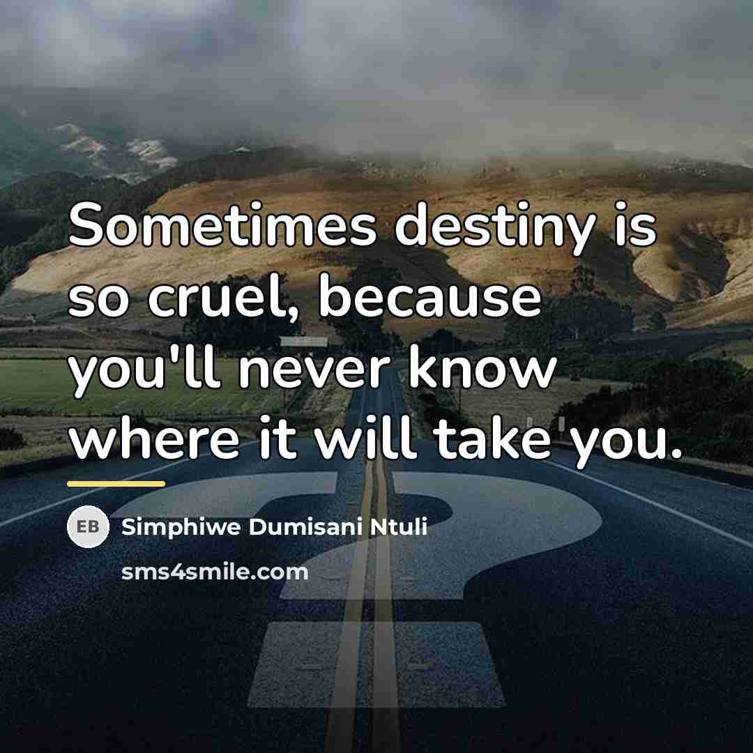 “Sometimes destiny is so cruel, because you'll never know where…” quote by Simphiwe Dumisani Ntuli
