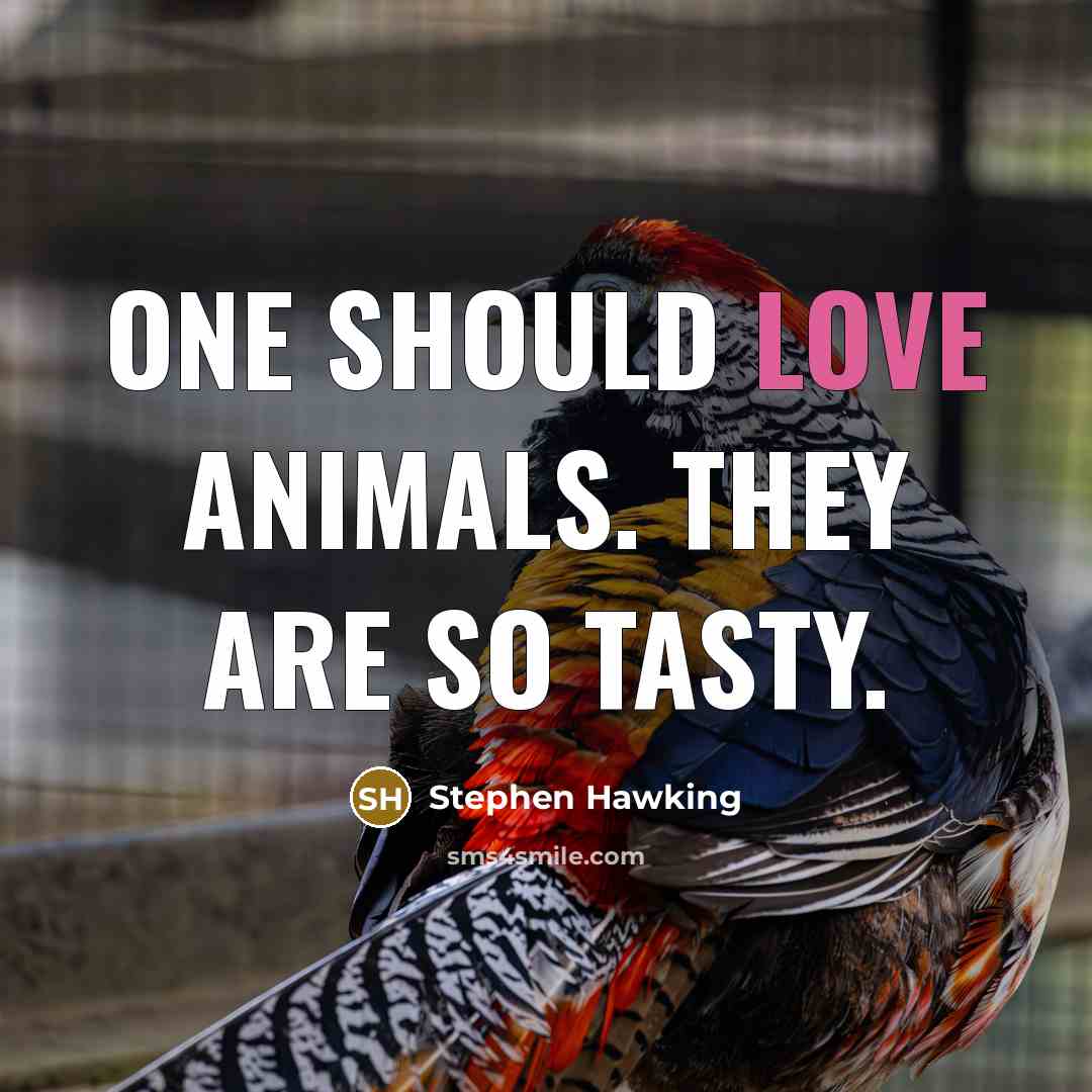 “One should love animals. They are so tasty.…” quote by Stephen Hawking