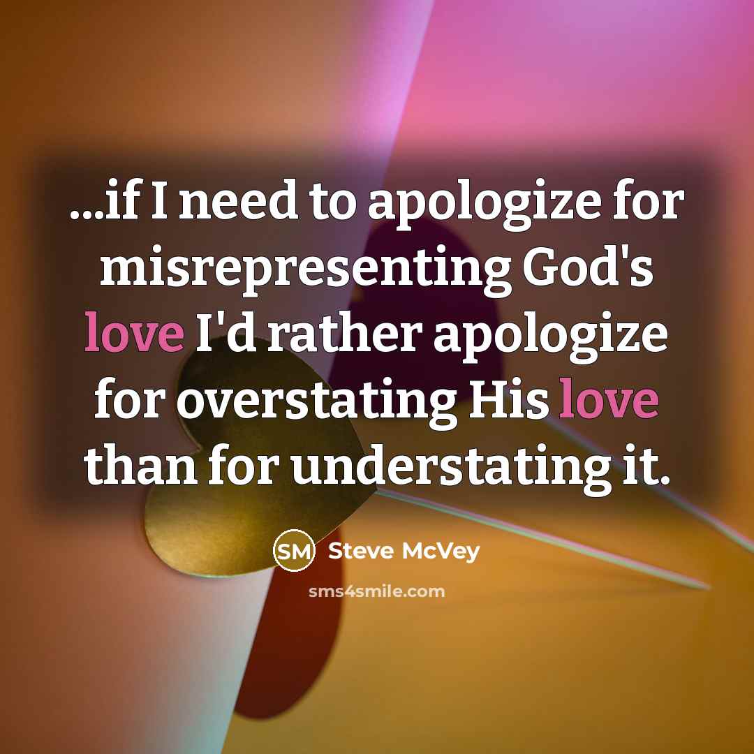 “...if I need to apologize for misrepresenting God's love I'd…” quote by Steve McVey