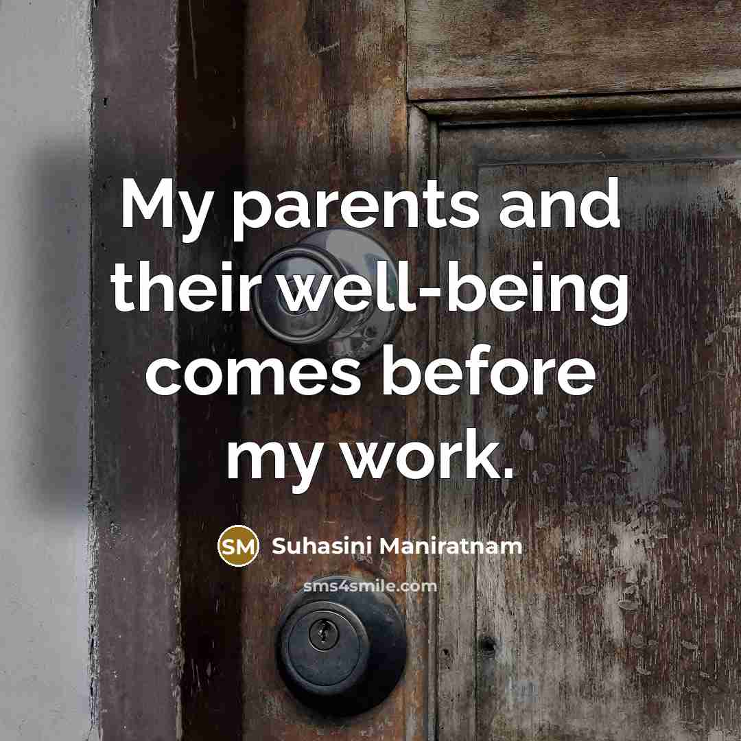 “My parents and their well-being comes before my work.…” quote by Suhasini Maniratnam