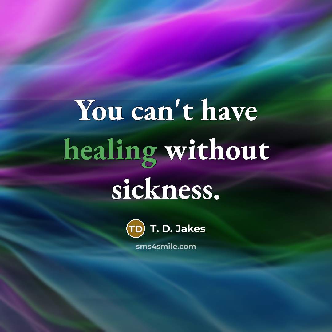 “You can't have healing without sickness.…” quote by T. D. Jakes