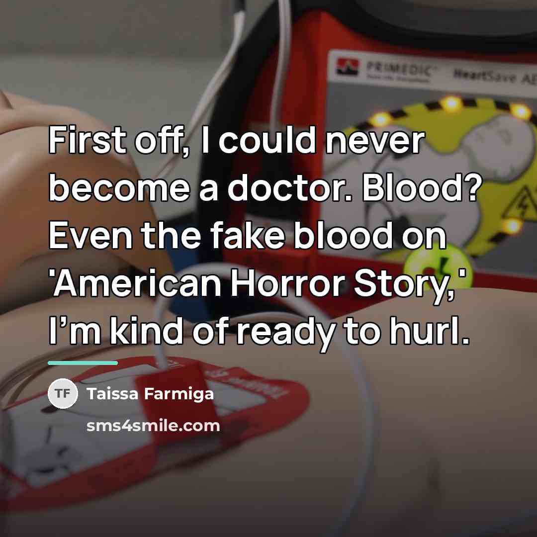 “First off, I could never become a doctor. Blood? Even…” quote by Taissa Farmiga