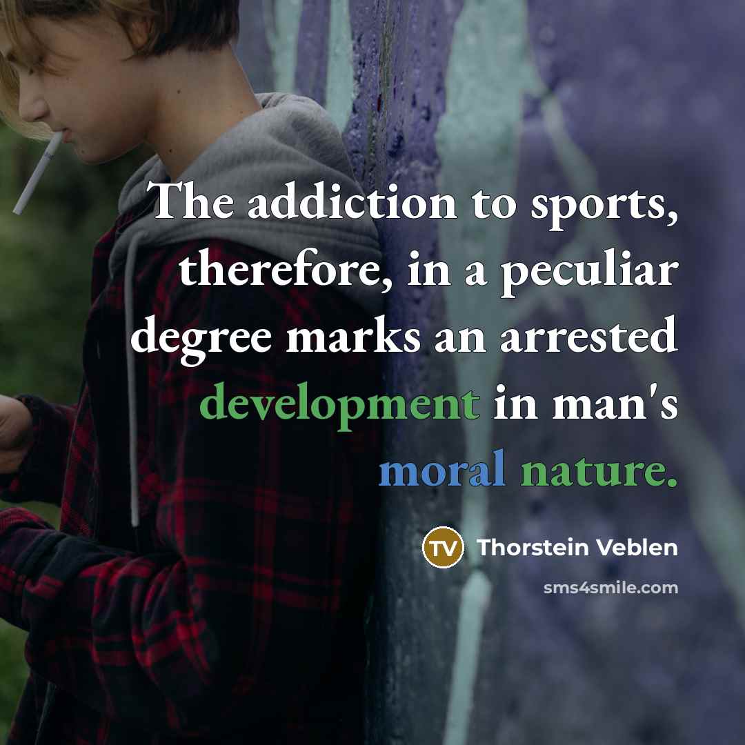 “The addiction to sports, therefore, in a peculiar degree marks…” quote by Thorstein Veblen