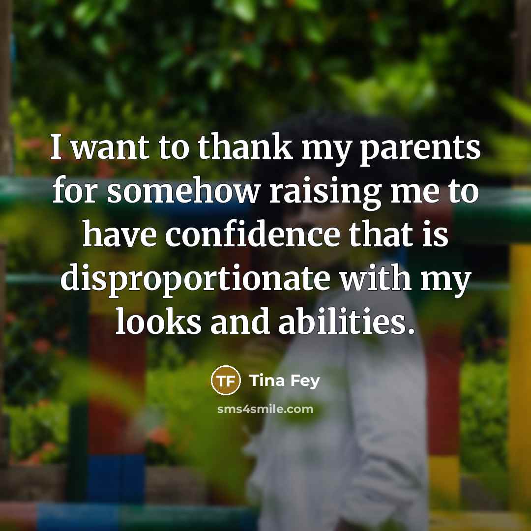 “I want to thank my parents for somehow raising me…” quote by Tina Fey