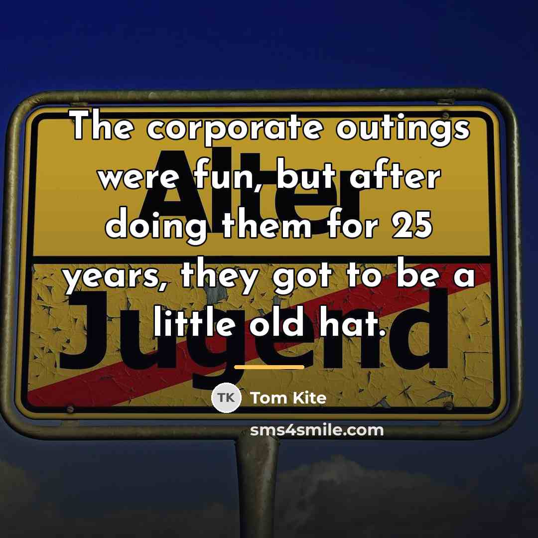“The corporate outings were fun, but after doing them for…” quote by Tom Kite