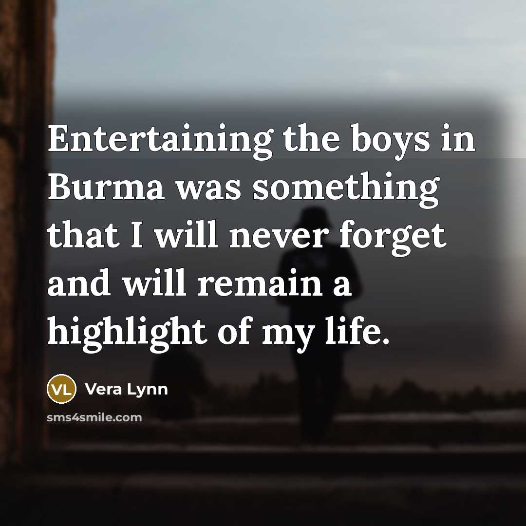“Entertaining the boys in Burma was something that I will…” quote by Vera Lynn