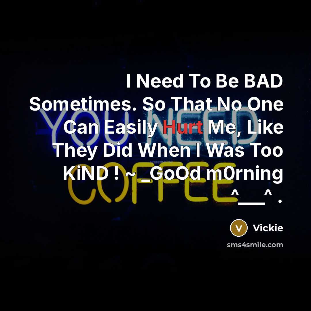 “I Need To Be BAD Sometimes. So That No One…” quote by Vickie