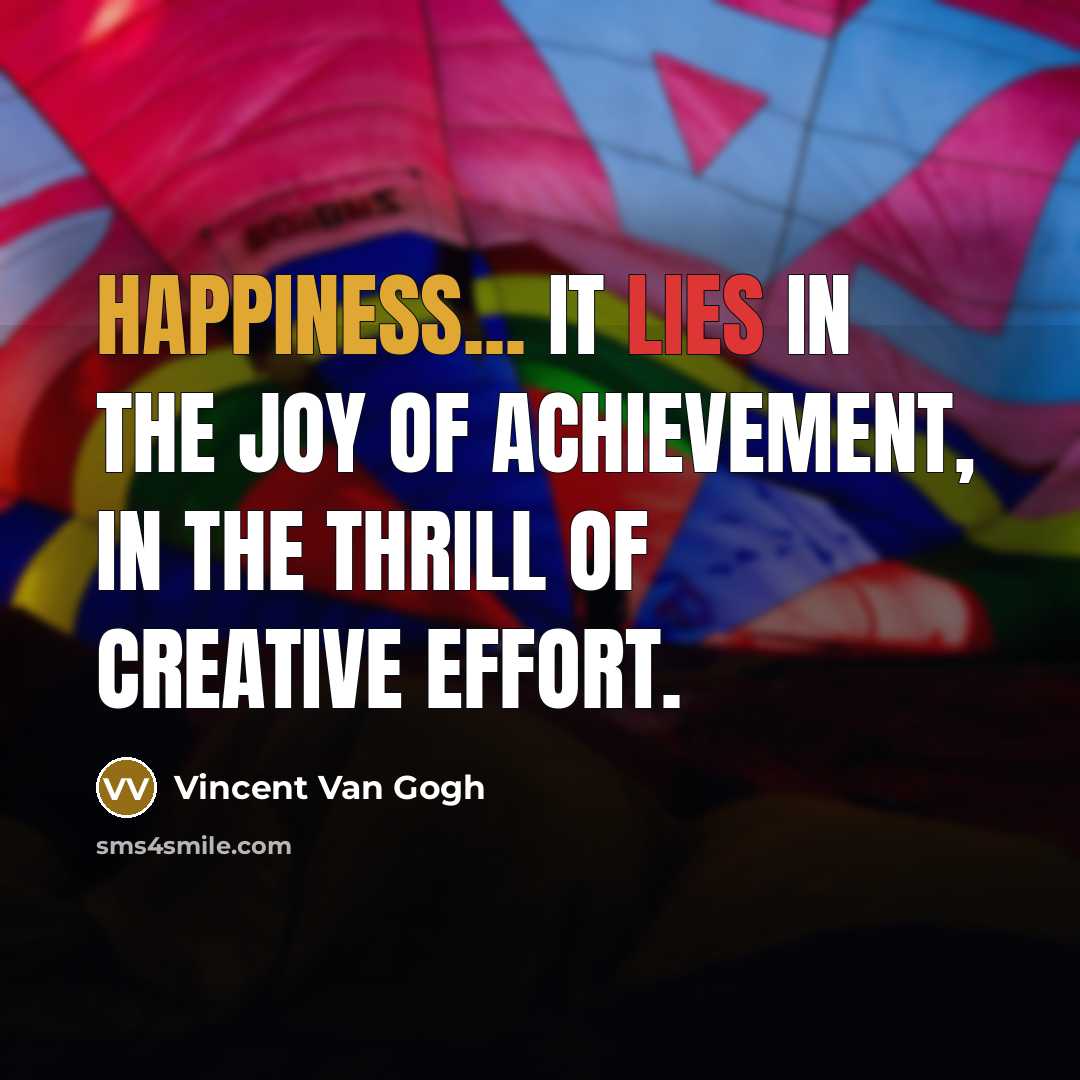 “Happiness... it lies in the joy of achievement, in the…” quote by Vincent Van Gogh