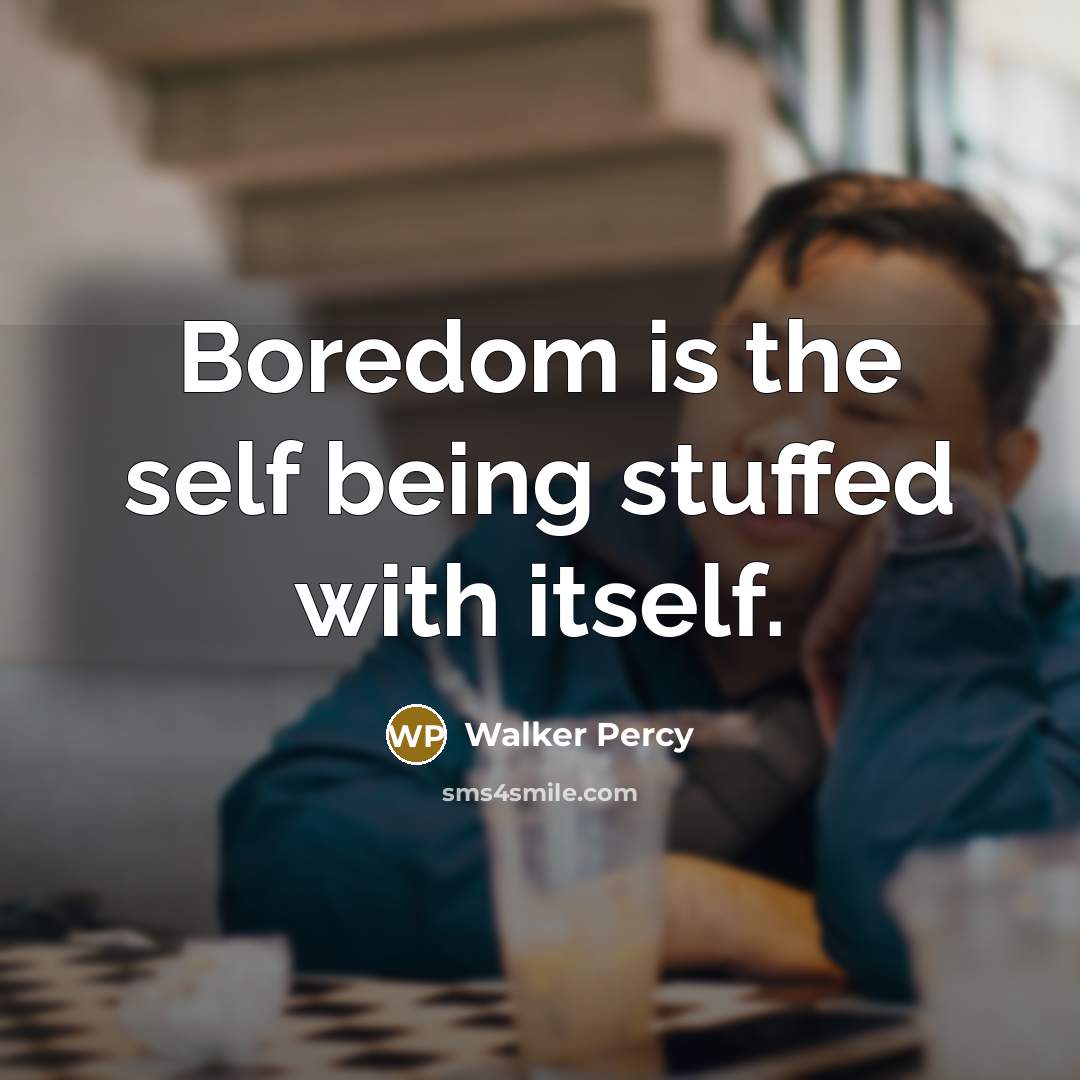 “Boredom is the self being stuffed with itself.…” quote by Walker Percy