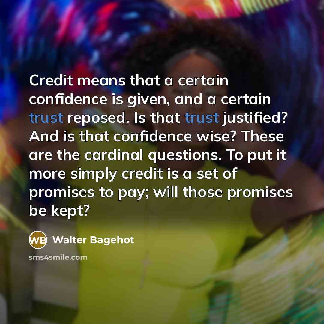“Credit means that a certain confidence is given, and a…” quote by Walter Bagehot