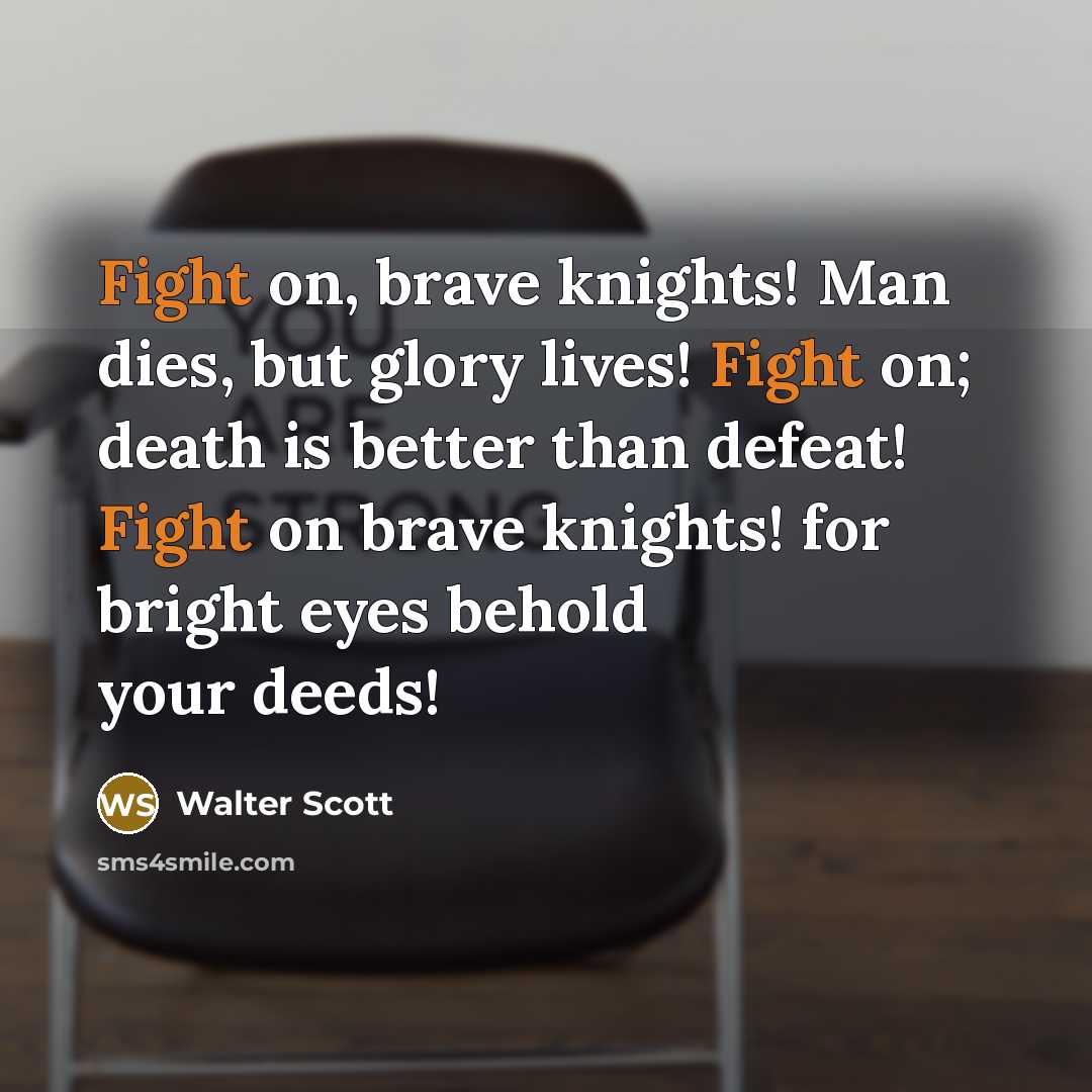 “Fight on, brave knights! Man dies, but glory lives! Fight…” quote by Walter Scott