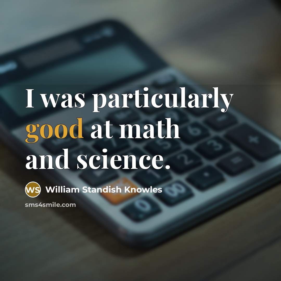 “I was particularly good at math and science.…” quote by William Standish Knowles