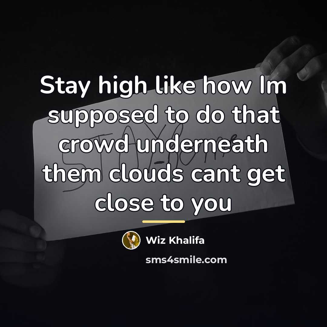 “Stay high like how Im supposed to do that crowd…” quote by Wiz Khalifa