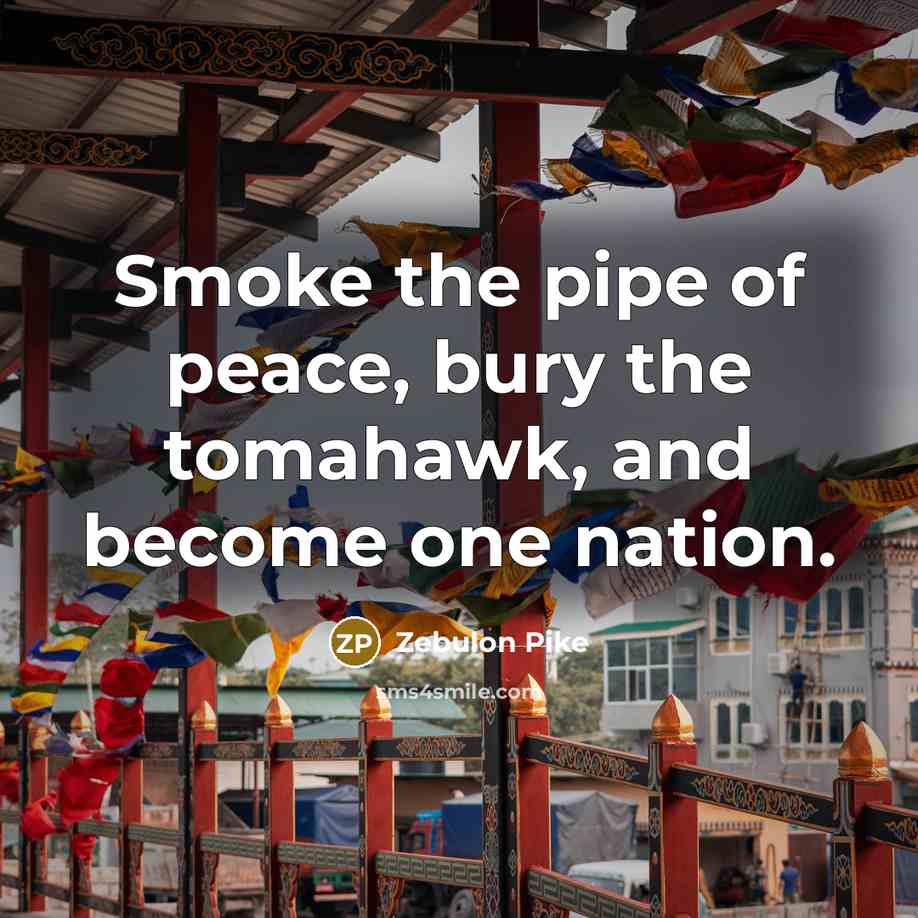 “Smoke the pipe of peace, bury the tomahawk, and become…” quote by Zebulon Pike