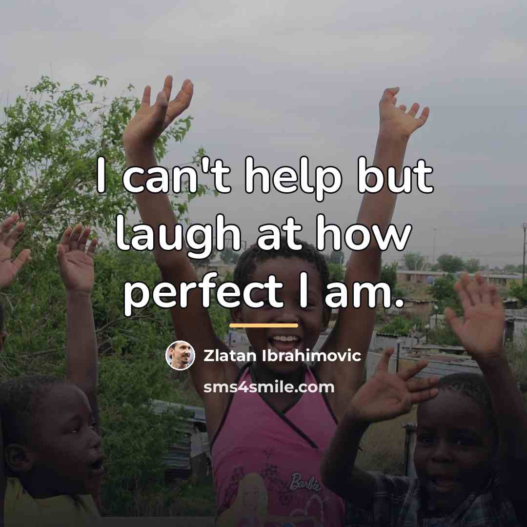 “I can't help but laugh at how perfect I am.…” quote by Zlatan Ibrahimovic