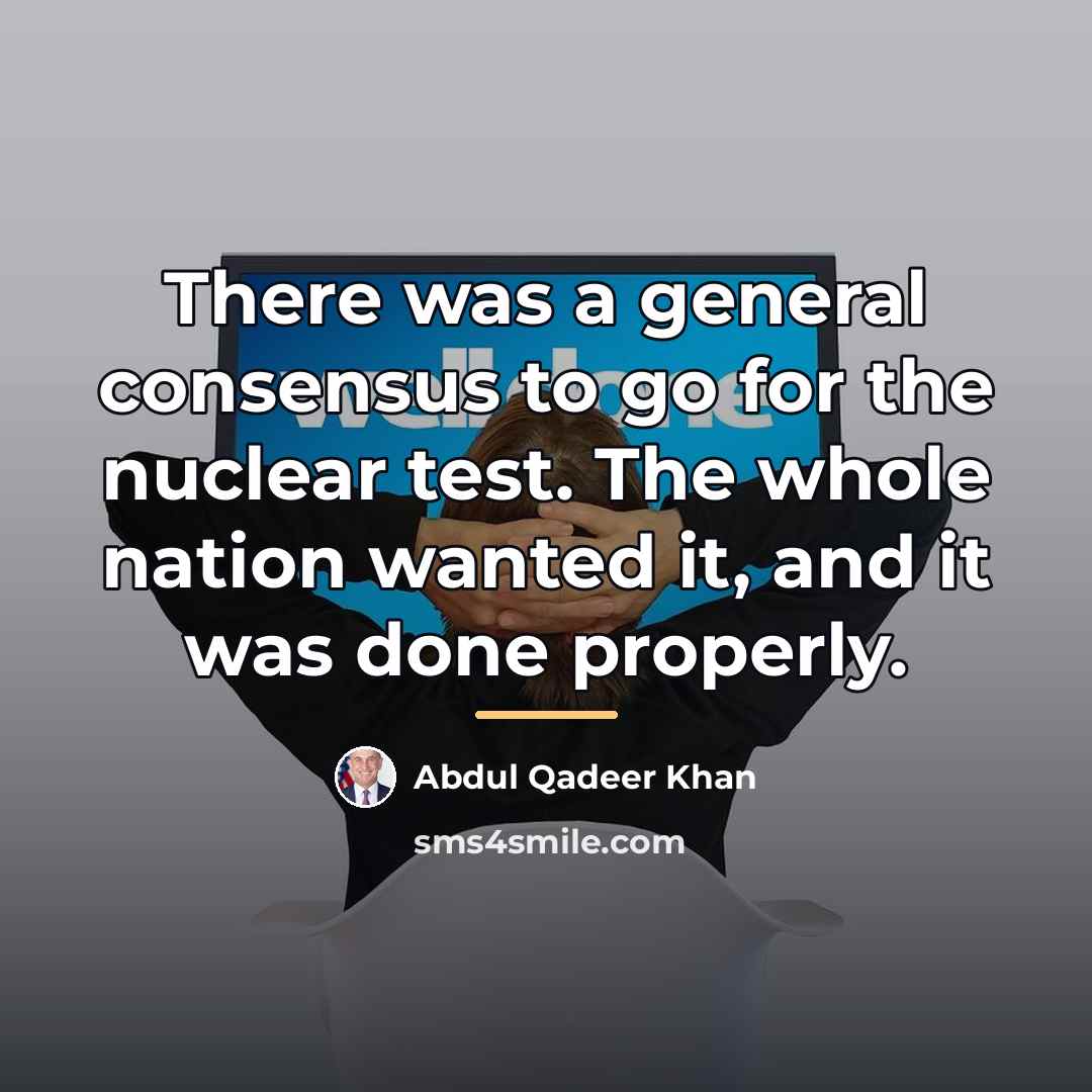 “There was a general consensus to go for the nuclear…” quote by Abdul Qadeer Khan