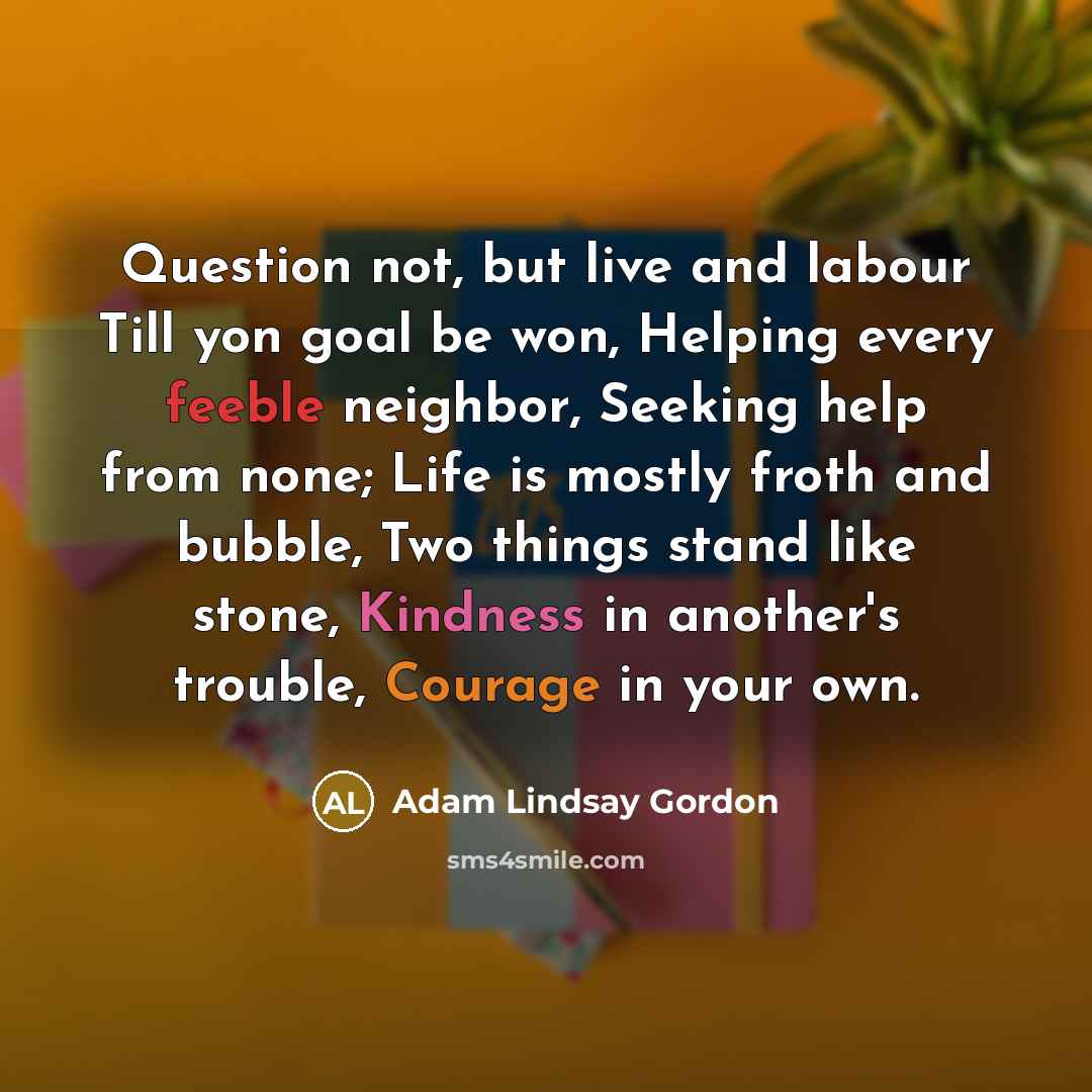 “Question not, but live and labour Till yon goal be…” quote by Adam Lindsay Gordon
