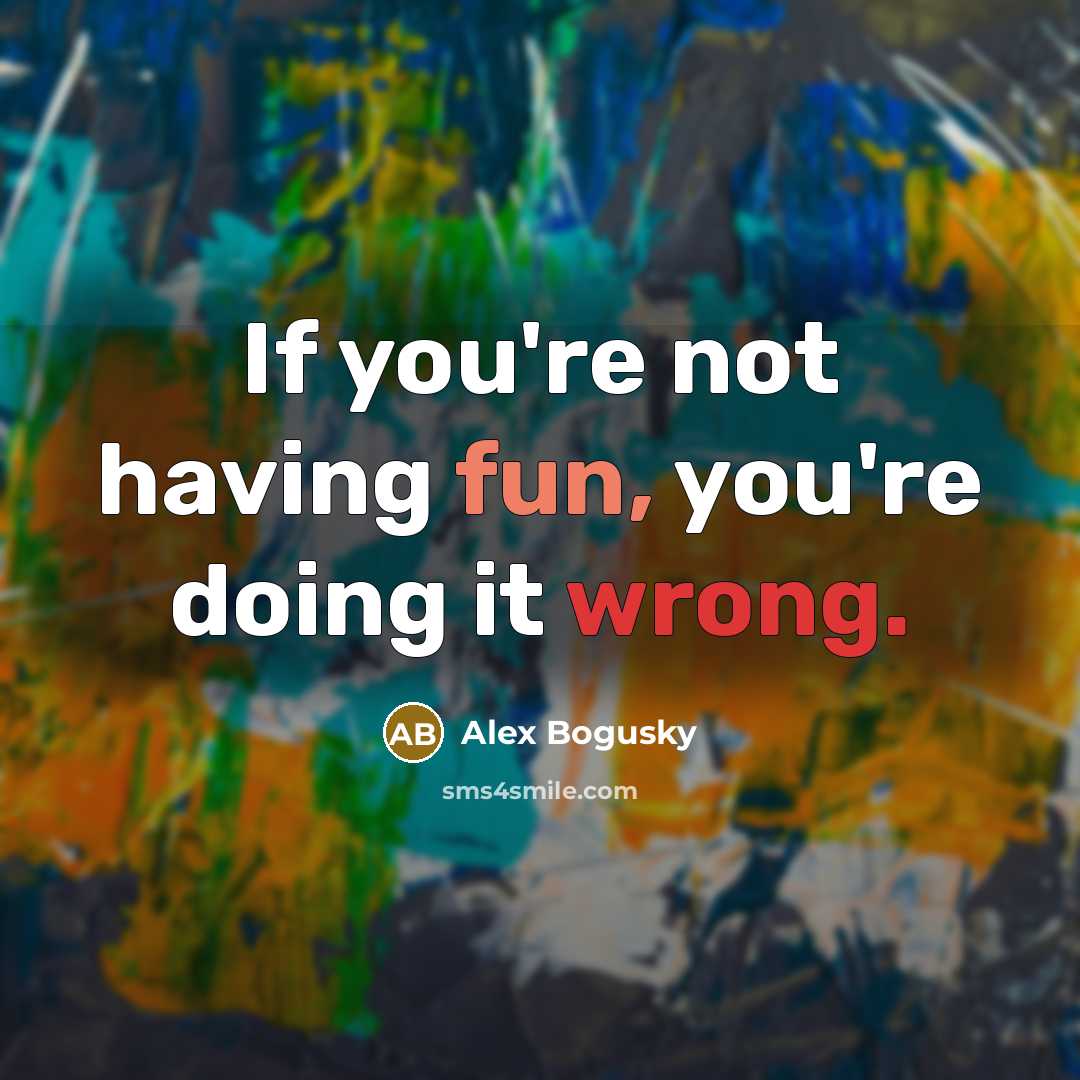 “If you're not having fun, you're doing it wrong.…” quote by Alex Bogusky