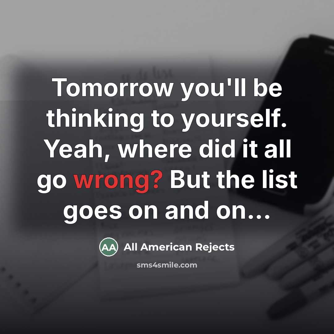 “Tomorrow you'll be thinking to yourself. Yeah, where did it…” quote by All American Rejects