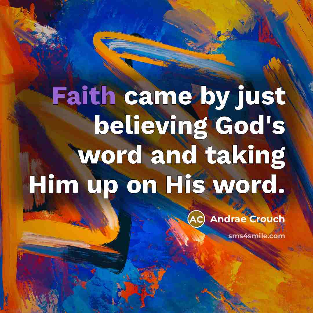 “Faith came by just believing God's word and taking Him…” quote by Andrae Crouch
