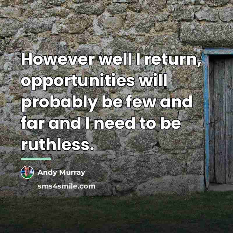 “However well I return, opportunities will probably be few and…” quote by Andy Murray