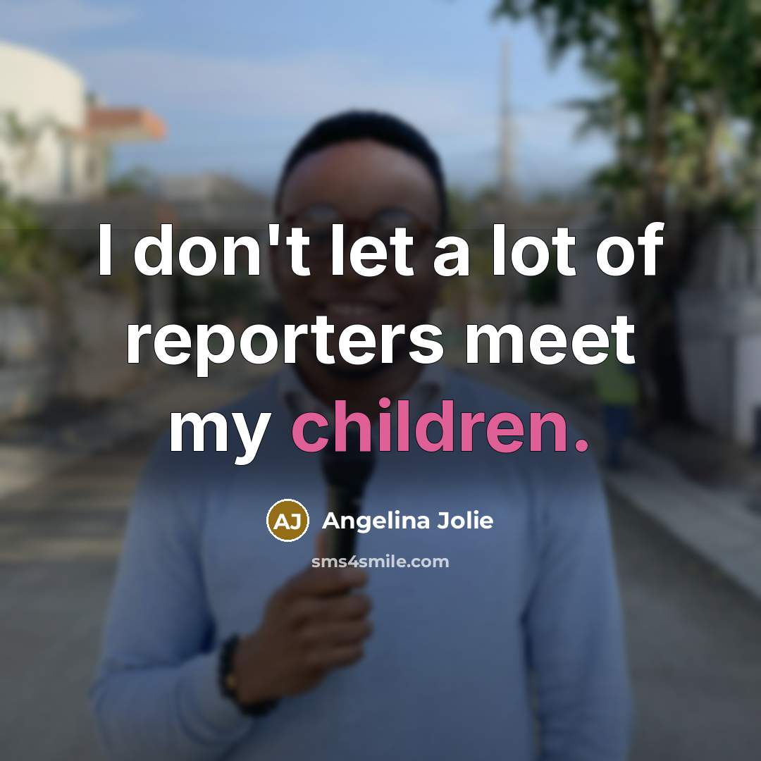 “I don't let a lot of reporters meet my children.…” quote by Angelina Jolie