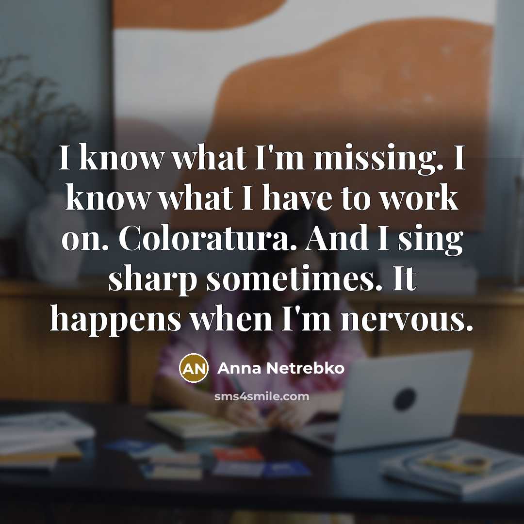 “I know what I'm missing. I know what I have…” quote by Anna Netrebko