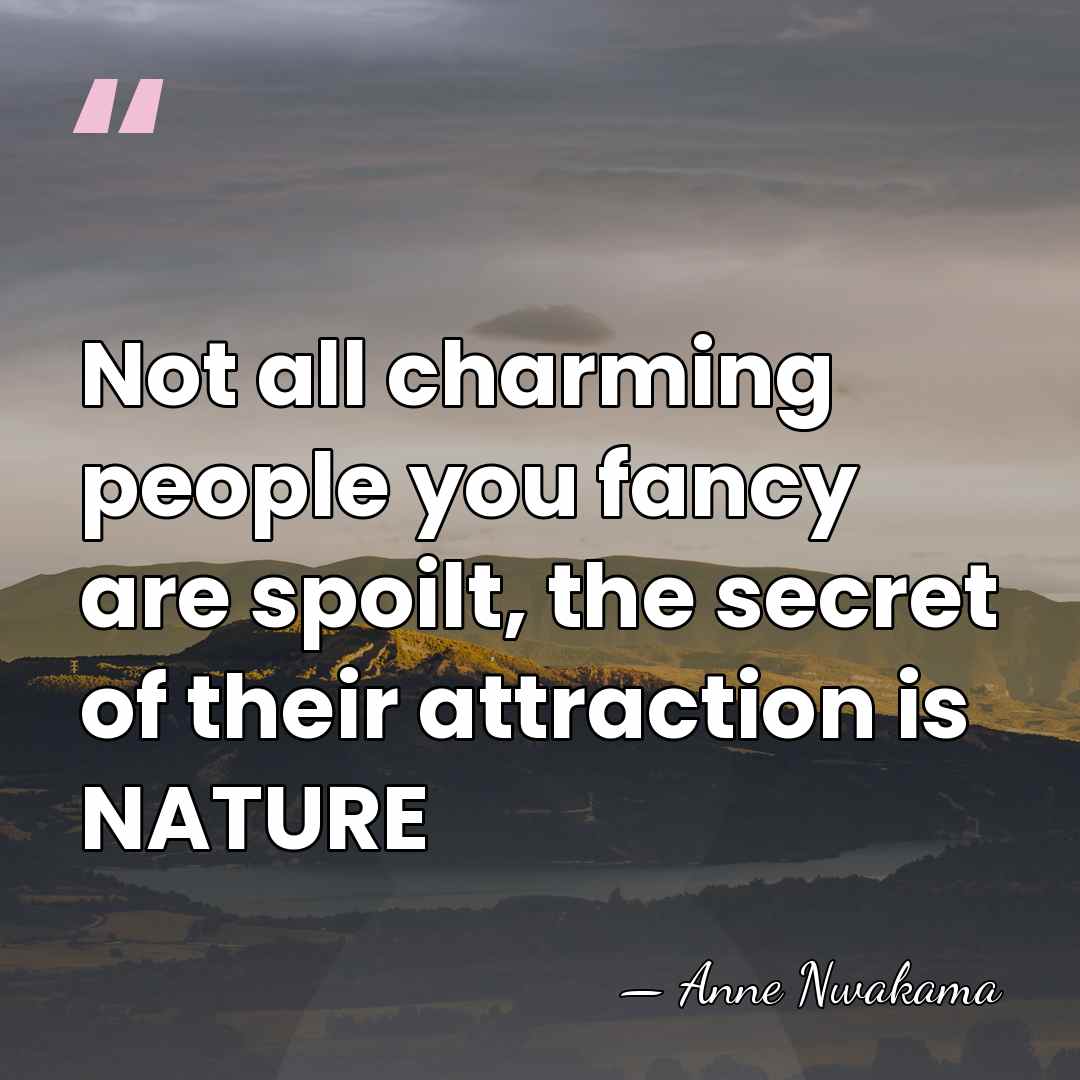 Not all charming people you fancy are spoilt, the secret of their&hellip; - Anne Nwakama