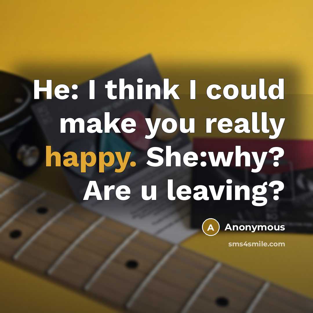 “He: I think I could make you really happy. She:why?…” quote by Anonymous