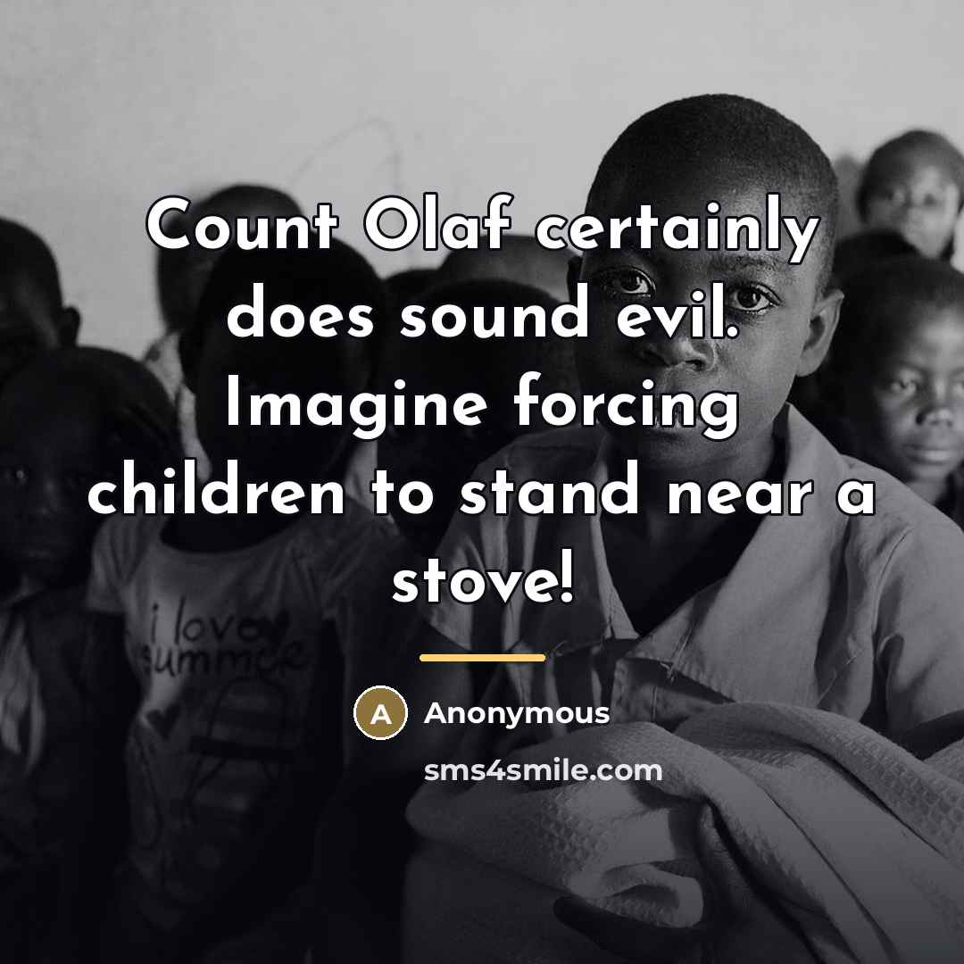 “Count Olaf certainly does sound evil. Imagine forcing children to…” quote by Anonymous