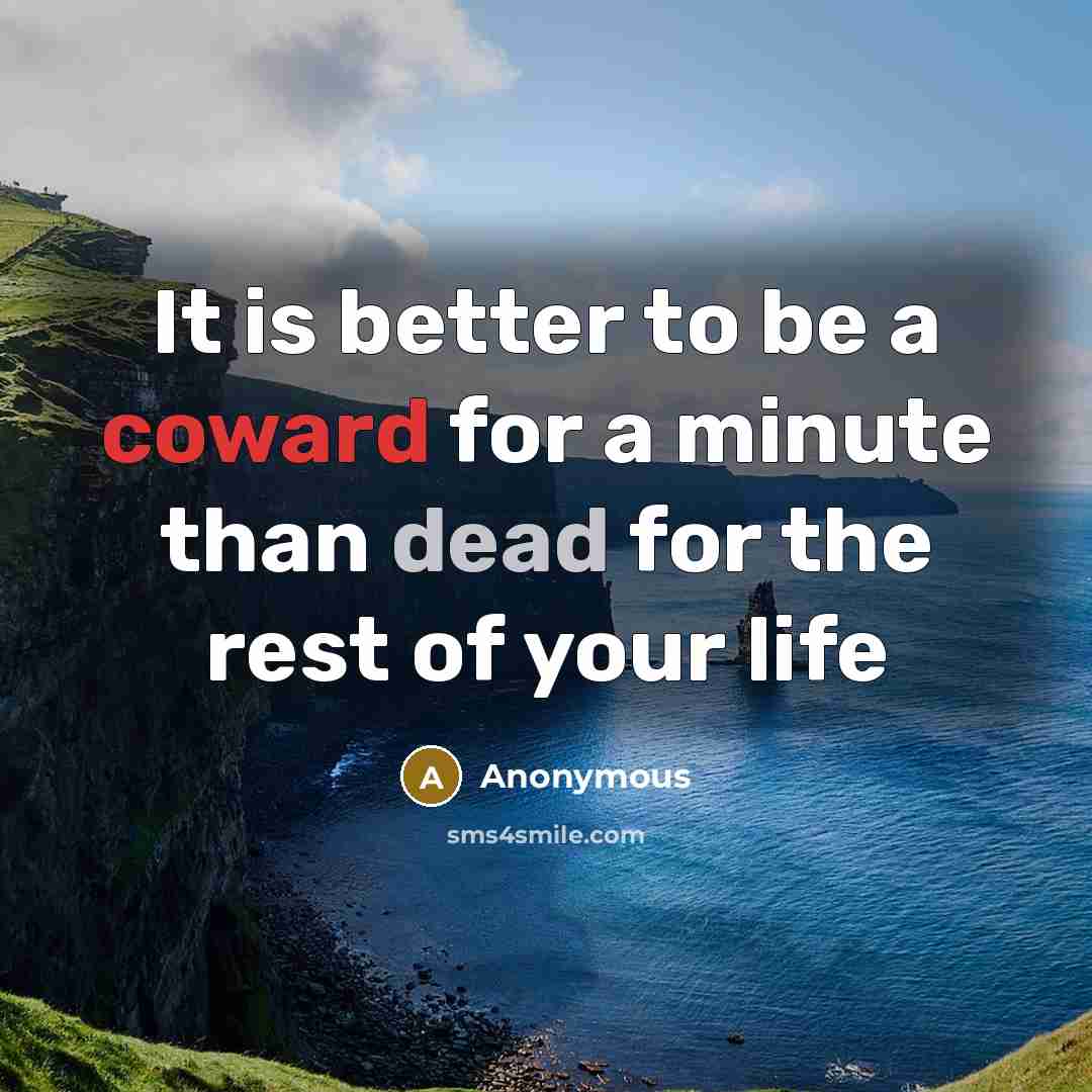 “It is better to be a coward for a minute…” quote by Anonymous