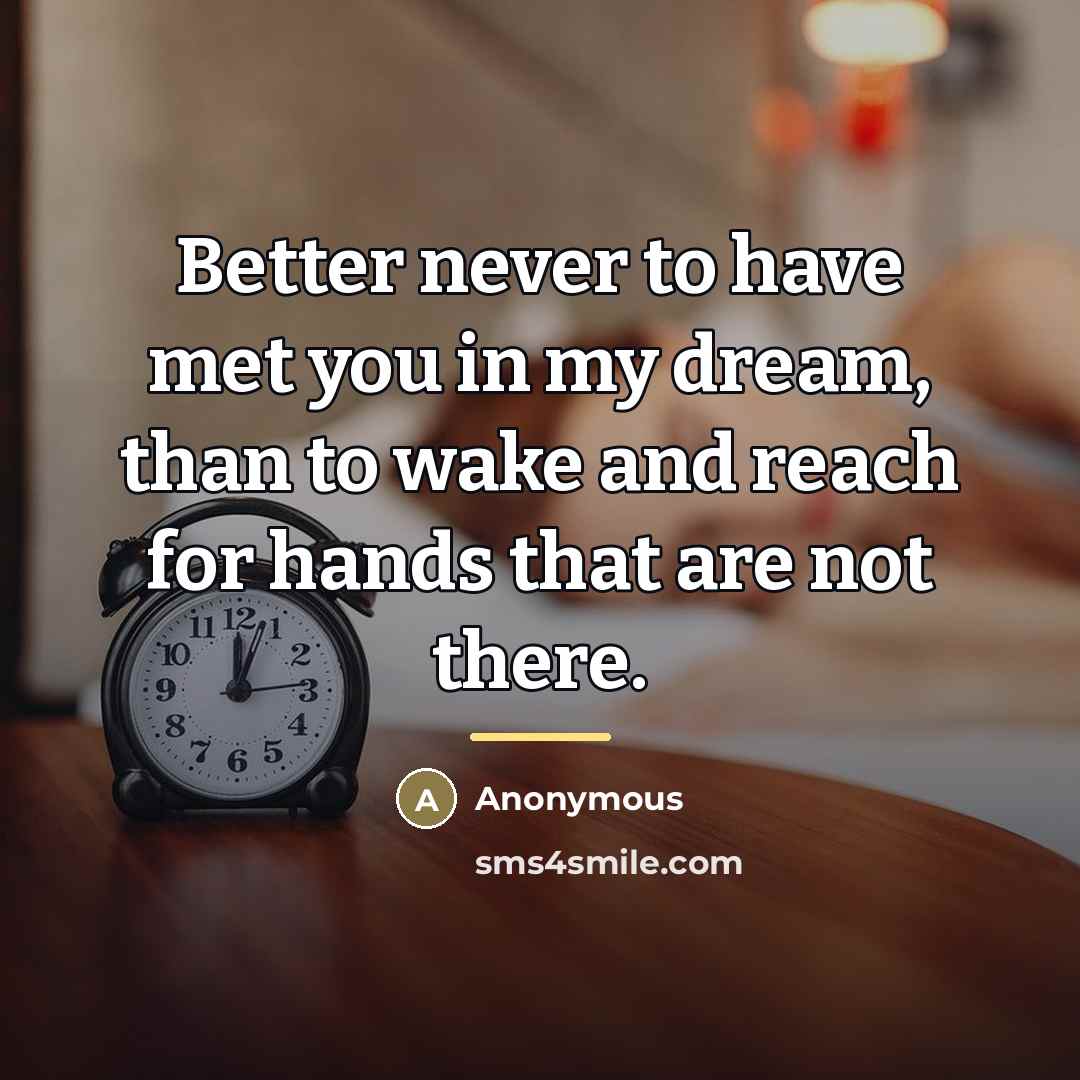 “Better never to have met you in my dream, than…” quote by Anonymous