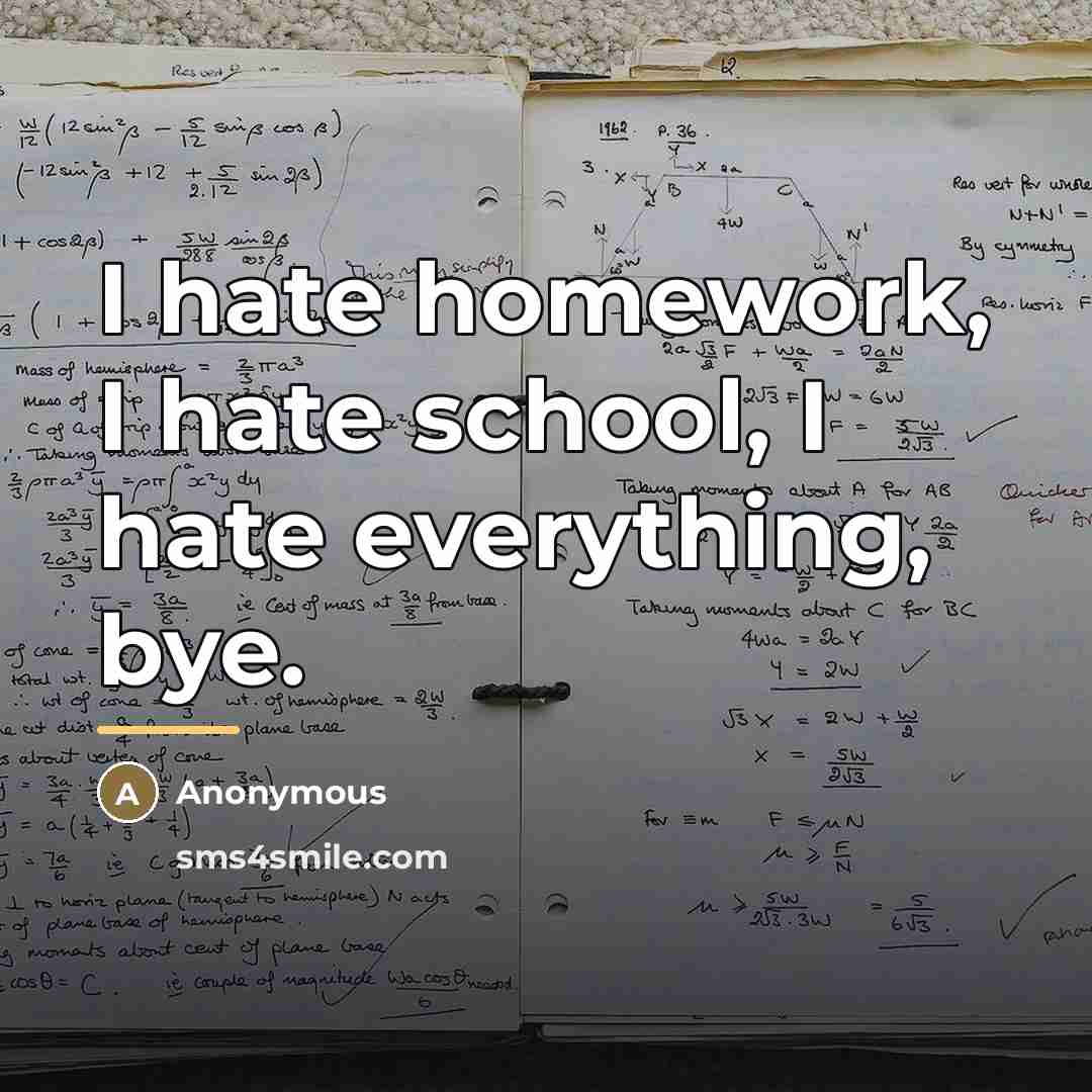 “I hate homework, I hate school, I hate everything, bye.…” quote by Anonymous