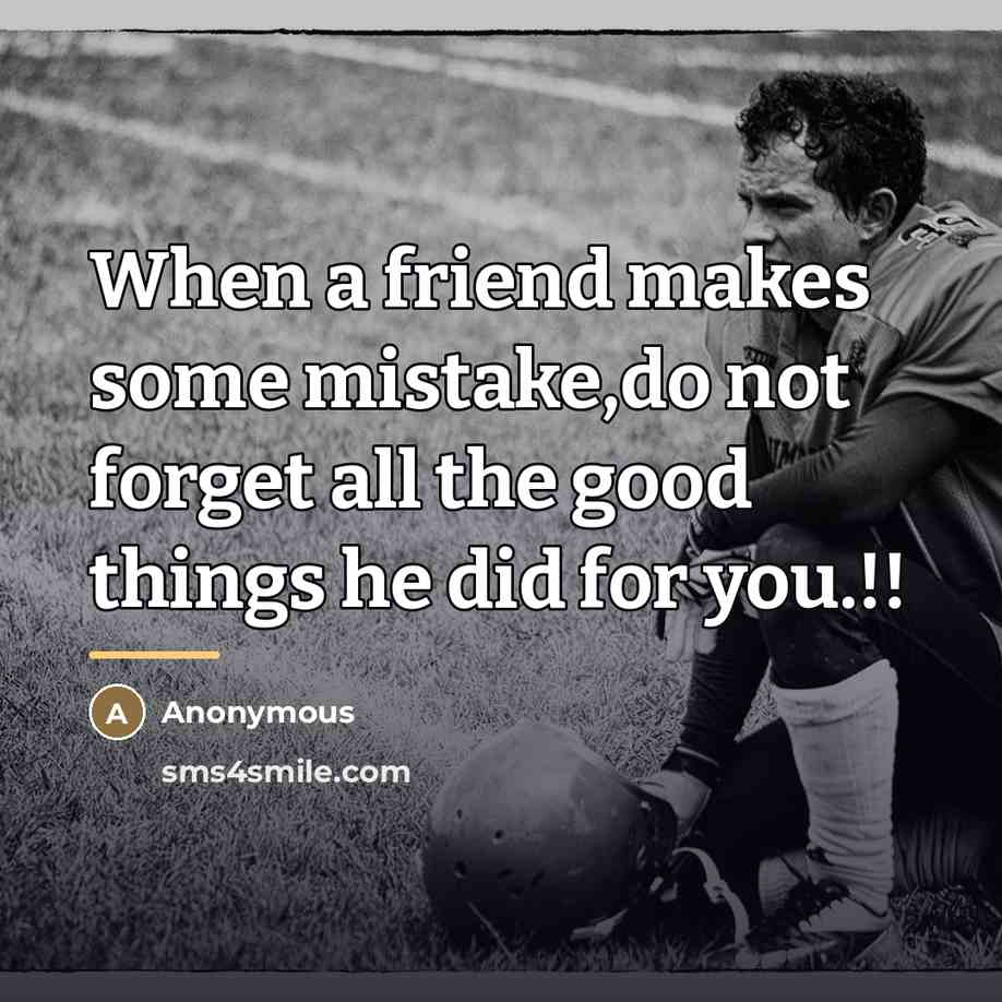 “When a friend makes some mistake,do not forget all the…” quote by Anonymous