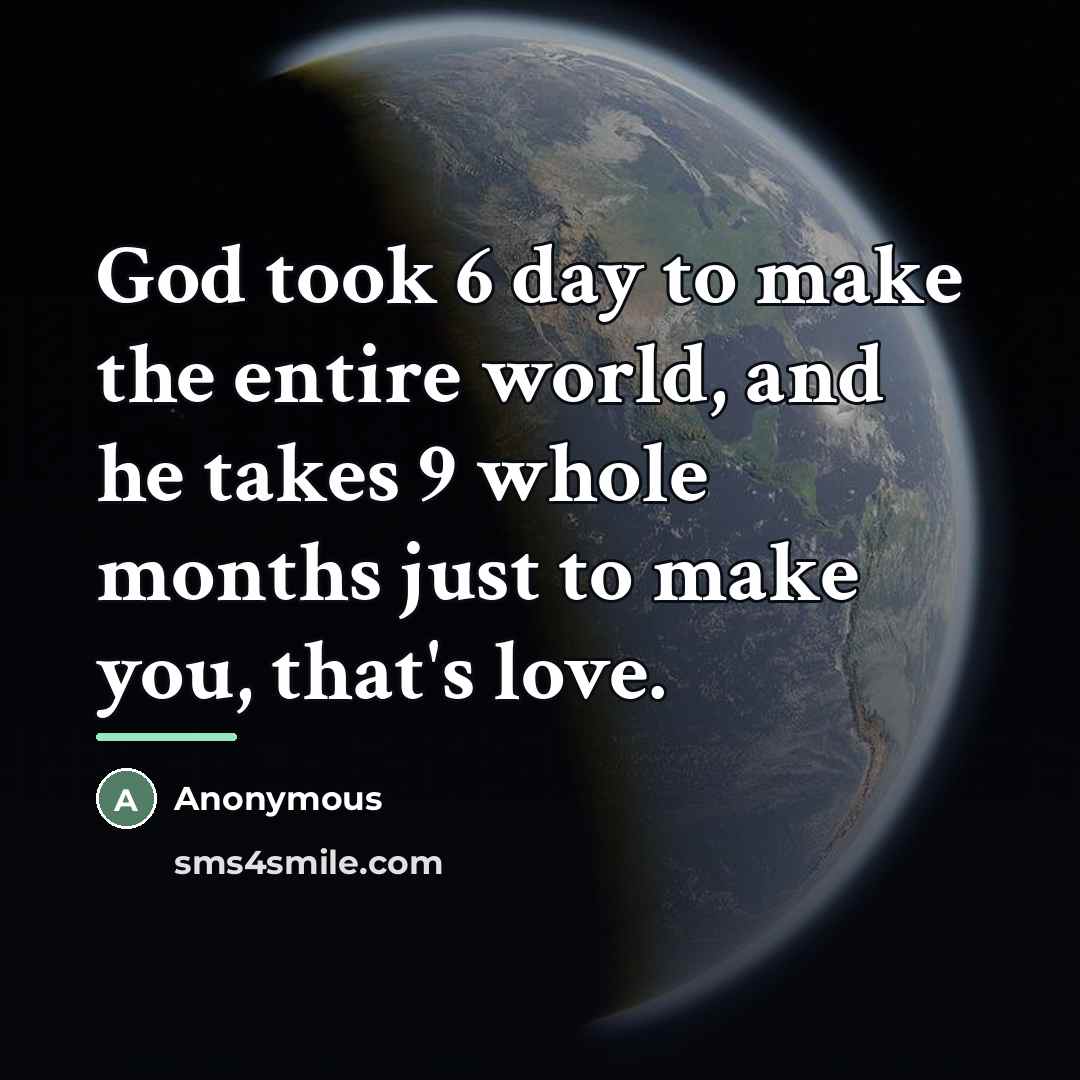 “God took 6 day to make the entire world, and…” quote by Anonymous