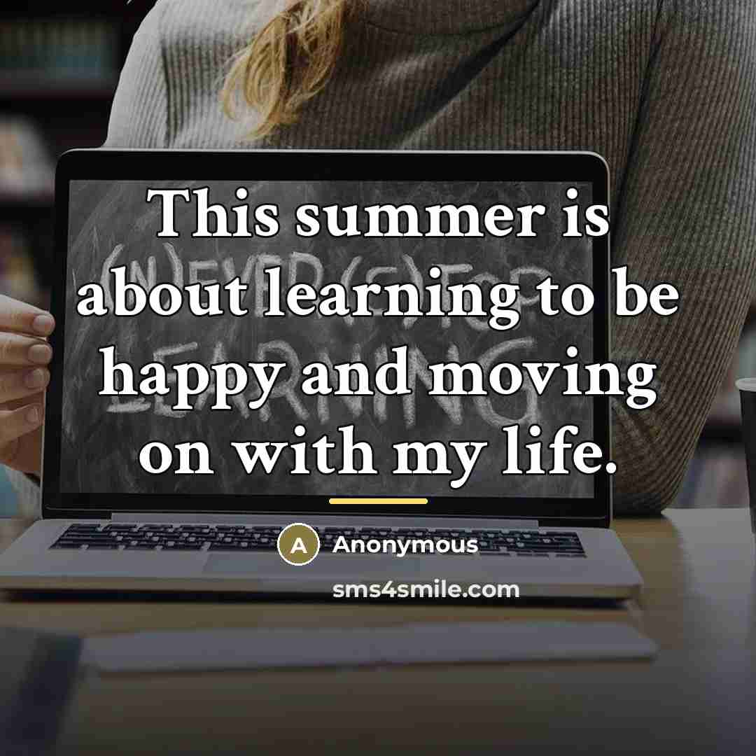“This summer is about learning to be happy and moving…” quote by Anonymous