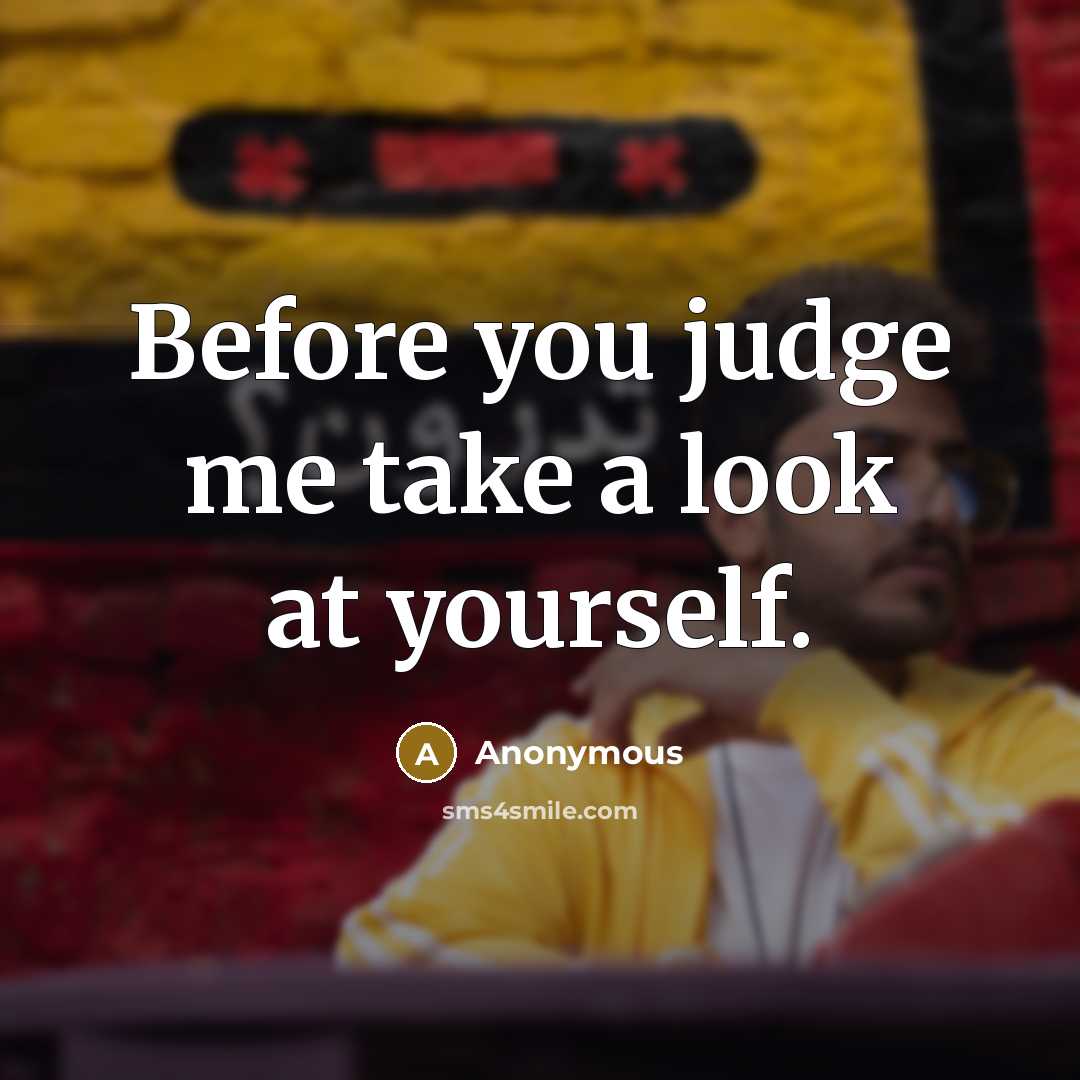 “Before you judge me take a look at yourself.” quote by Anonymous